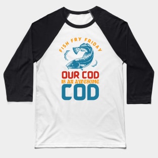 Fish Fry Friday Our Cod Is An Awesome Cod Baseball T-Shirt